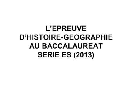 L’EPREUVE D’HISTOIRE-GEOGRAPHIE AU BACCALAUREAT SERIE ES (2013)