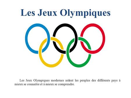 Les Jeux Olympiques Les Jeux Оlympiques modernes aident les peuples des différents pays à mieux se connaître et à mieux se comprendre.