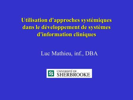 Utilisation d'approches systémiques dans le développement de systèmes d'information cliniques Luc Mathieu, inf., DBA.