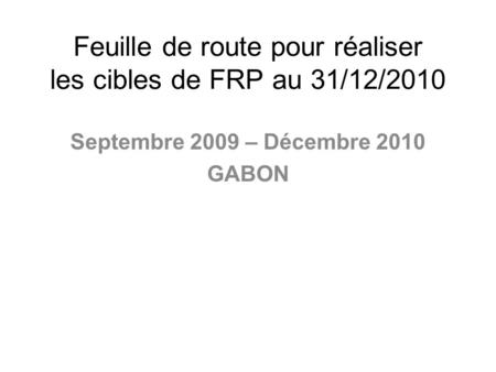 Feuille de route pour réaliser les cibles de FRP au 31/12/2010
