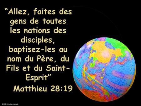 “Allez, faites des gens de toutes les nations des disciples, baptisez-les au nom du Père, du Fils et du Saint-Esprit” Matthieu 28:19.