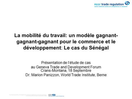 La mobilité du travail: un modèle gagnant- gagnant-gagnant pour le commerce et le développement: Le cas du Sénégal Présentation de l’étude de cas au Geneva.