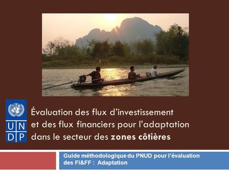 Évaluation des flux d’investissement et des flux financiers pour l’adaptation dans le secteur des zones côtières Guide méthodologique du PNUD pour l’évaluation.