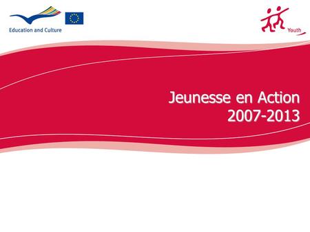 Jeunesse en Action 2007-2013 Présentation du nouveau programme Jeunesse en Action.