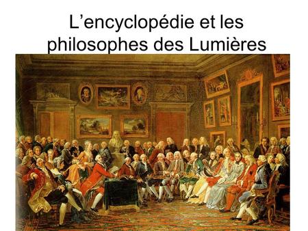 L’encyclopédie et les philosophes des Lumières
