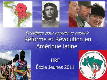 Stratégies pour prendre le pouvoir Réforme et Révolution en Amérique latine IIRF École Jeunes 2011.