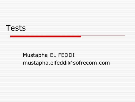 Mustapha EL FEDDI mustapha.elfeddi@sofrecom.com Tests Mustapha EL FEDDI mustapha.elfeddi@sofrecom.com.
