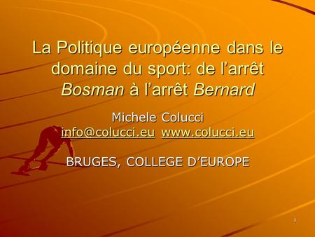 La Politique européenne dans le domaine du sport: de l’arrêt Bosman à l’arrêt Bernard Michele Colucci info@colucci.eu www.colucci.eu BRUGES, COLLEGE D’EUROPE.