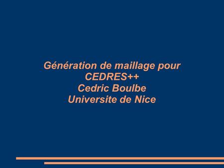 Génération de maillage pour CEDRES++ Cedric Boulbe Universite de Nice