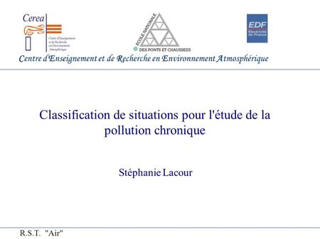 Centre d'Enseignement et de Recherche en Environnement Atmosphérique Classification de situations pour l'étude de la pollution chronique Stéphanie Lacour.