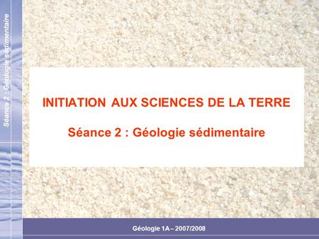INITIATION AUX SCIENCES DE LA TERRE Séance 2 : Géologie sédimentaire