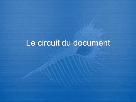 Le circuit du document.