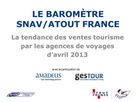 LE BAROMÈTRE SNAV/ATOUT FRANCE La tendance des ventes tourisme par les agences de voyages davril 2013 avec la participation de.