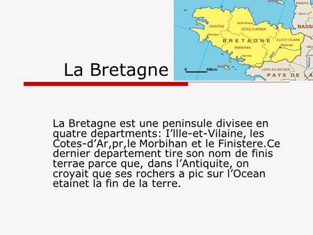 La Bretagne La Bretagne est une peninsule divisee en quatre departments: I’llle-et-Vilaine, les Cotes-d’Ar,pr,le Morbihan et le Finistere.Ce dernier departement.
