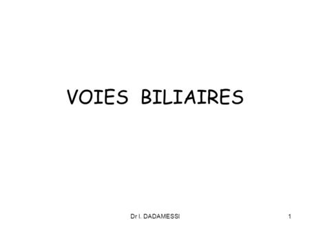 VOIES BILIAIRES Dr I. DADAMESSI.