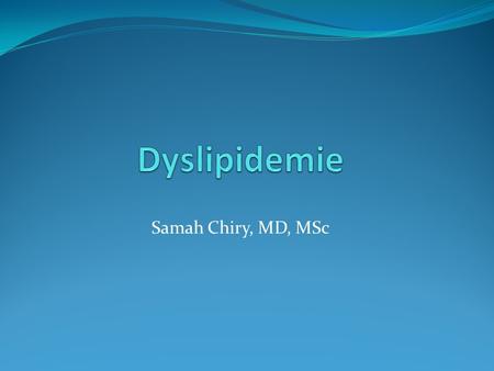 Dyslipidemie Samah Chiry, MD, MSc.