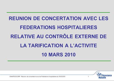 REUNION DE CONCERTATION AVEC LES FEDERATIONS HOSPITALIERES RELATIVE AU CONTRÔLE EXTERNE DE LA TARIFICATION A L’ACTIVITE 10 MARS 2010.