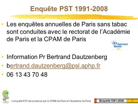 Enquête PST 1991-2008 Les enquêtes annuelles de Paris sans tabac sont conduites avec le rectorat de l’Académie de Paris et la CPAM de Paris Information.