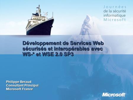 3/25/2017 12:58 AM Développement de Services Web sécurisés et interopérables avec WS-* et WSE 2.0 SP3 Philippe Beraud Consultant Principal Microsoft France.