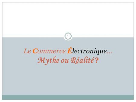 Le Commerce Électronique… Mythe ou Réalité ?