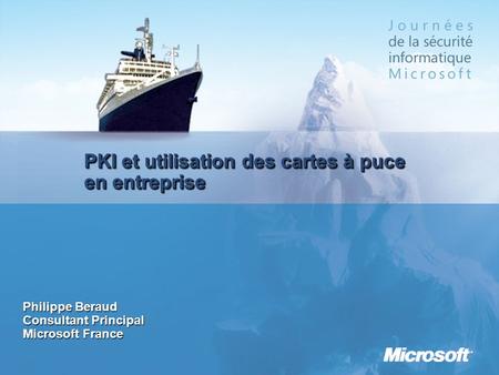 PKI et utilisation des cartes à puce en entreprise Philippe Beraud Consultant Principal Microsoft France.