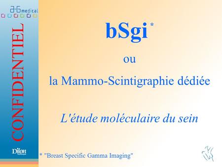 bSgi * ou la Mammo-Scintigraphie dédiée L'étude moléculaire du sein