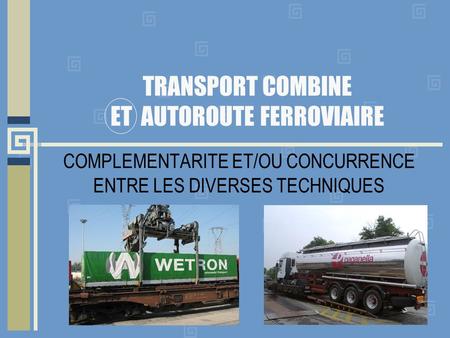 TRANSPORT COMBINE ET AUTOROUTE FERROVIAIRE COMPLEMENTARITE ET/OU CONCURRENCE ENTRE LES DIVERSES TECHNIQUES.