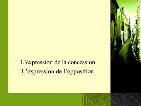 L’expression de la concession L’expression de l’opposition