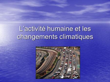 L’activité humaine et les changements climatiques