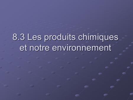 8.3 Les produits chimiques et notre environnement