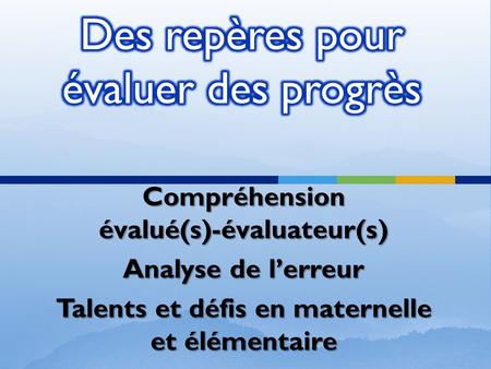 Compréhension évalué(s)-évaluateur(s) Analyse de lerreur Talents et défis en maternelle et élémentaire.