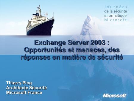 3/25/2017 1:09 AM Exchange Server 2003 : Opportunités et menaces, des réponses en matière de sécurité Thierry Picq Architecte Sécurité Microsoft France.