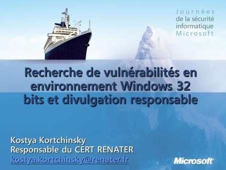 3/25/2017 1:09 AM Recherche de vulnérabilités en environnement Windows 32 bits et divulgation responsable Kostya Kortchinsky Responsable du CERT RENATER.