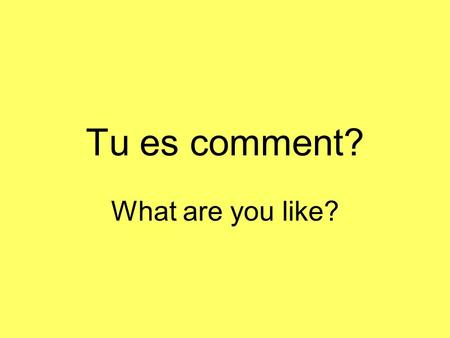 Tu es comment? What are you like?.