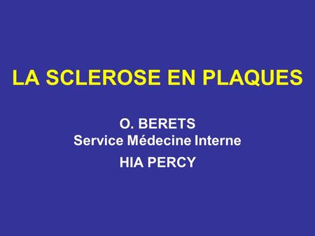 LA SCLEROSE EN PLAQUES O. BERETS Service Médecine Interne HIA PERCY