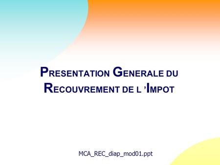P RESENTATION G ENERALE DU R ECOUVREMENT DE L I MPOT MCA_REC_diap_mod01.ppt.