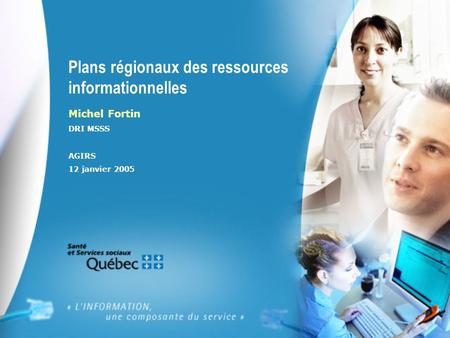 Plans régionaux des ressources informationnelles Michel Fortin DRI MSSS AGIRS 12 janvier 2005.