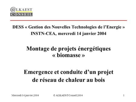 Mercredi 14 janvier 2004© ALKAEST Conseil 20041 DESS « Gestion des Nouvelles Technologies de lEnergie » INSTN-CEA, mercredi 14 janvier 2004 Montage de.