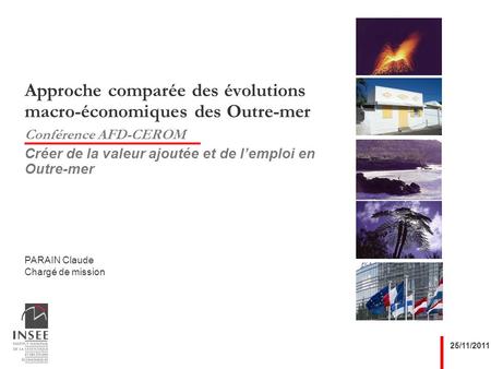PARAIN Claude Chargé de mission 25/11/2011 Approche comparée des évolutions macro-économiques des Outre-mer Conférence AFD-CEROM Créer de la valeur ajoutée.