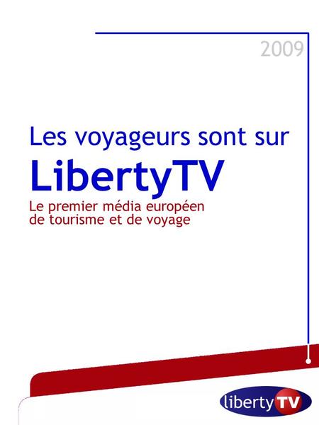 Octobre 2006 LibertyTV Le premier média européen de tourisme et de voyage 2009 Les voyageurs sont sur.