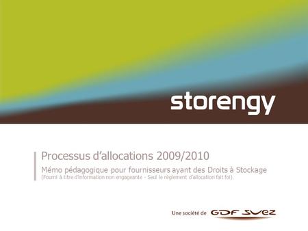 Processus dallocations 2009/2010 Mémo pédagogique pour fournisseurs ayant des Droits à Stockage (Fourni à titre dinformation non engageante - Seul le règlement.