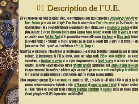 Description de lU.E. 01 Description de lU.E. Si l'idée européenne est vieille de plusieurs siècles, son développement a pour acte de fondation la Déclaration.