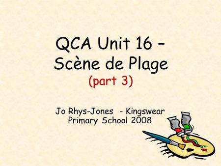 QCA Unit 16 – Scène de Plage (part 3) Jo Rhys-Jones - Kingswear Primary School 2008.
