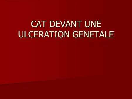CAT DEVANT UNE ULCERATION GENETALE