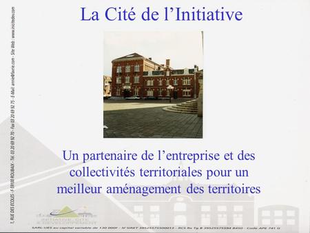 La Cité de lInitiative Un partenaire de lentreprise et des collectivités territoriales pour un meilleur aménagement des territoires.
