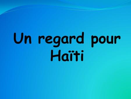 Un regard pour Haïti. Le tremblement de terre Le 12 janvier un tremblement de terre á frappé LHaïti, plus concretement sa capitale, Port-au- Prince. Avec.