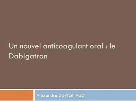 Un nouvel anticoagulant oral : le Dabigatran
