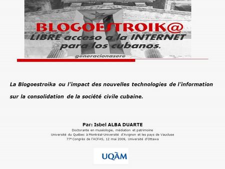 La Blogoestroika ou limpact des nouvelles technologies de linformation sur la consolidation de la société civile cubaine. Par: Isbel ALBA DUARTE Doctorante.