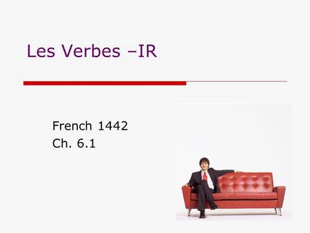 Les Verbes –IR French 1442 Ch. 6.1.