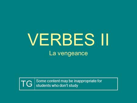 VERBES II La vengeance TG Some content may be inappropriate for students who dont study.